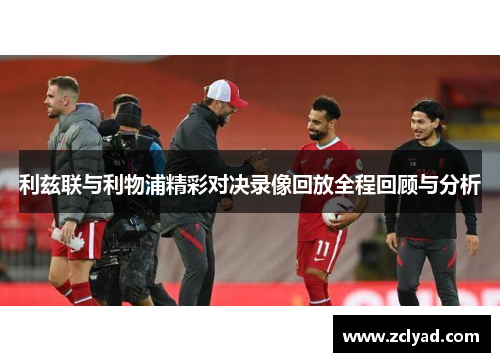 利兹联与利物浦精彩对决录像回放全程回顾与分析
